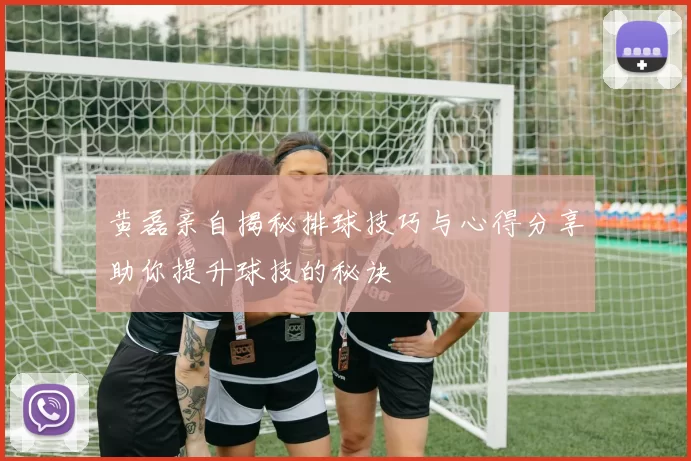 黄磊亲自揭秘排球技巧与心得分享助你提升球技的秘诀